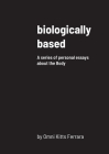 biologically based: A series of personal essays about the Body By Omni Kitts Ferrara, Alison C. Solomon (Foreword by), Alison C. Solomon (Editor) Cover Image