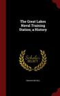 The Great Lakes Naval Training Station; A History By Francis Buzzell Cover Image