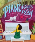 Piano Wants to Play By Colleen Kong-Savage Cover Image