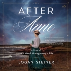 After Anne: A Novel of Lucy Maud Montgomery's Life By Logan Steiner, Tavia Gilbert (Read by) Cover Image