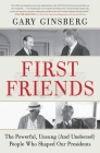 First Friends: The Powerful, Unsung (And Unelected) People Who Shaped Our Presidents By Gary Ginsberg Cover Image