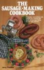 The Sausage-Making Cookbook: Complete Instructions and Recipes for Making 230 Kinds of Sausage Easily in Your Own Kitchen By Jerry Predika Cover Image