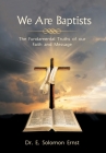 We Are Baptists: The Fundamental Truths of Our Faith and Message By E. Solomon Ernst Cover Image