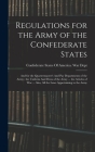 Regulations for the Army of the Confederate States: And for the Quartermaster's And pay Departments of the Army; the Uniform And Dress of the Army ... Cover Image
