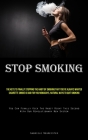 Stop Smoking: The Keys To Finally Stopping The Habit Of Smoking That You've Always Wanted Cigarette Smoke Is Bad For You Nowadays, N Cover Image