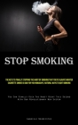 Stop Smoking: The Keys To Finally Stopping The Habit Of Smoking That You've Always Wanted Cigarette Smoke Is Bad For You Nowadays, N By Gabriele Neumeister Cover Image