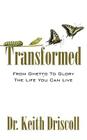 Transformed: From Ghetto To Glory - The Life You Can Live By Keith Driscoll Cover Image