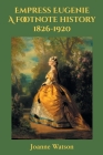 Empress Eugenie: A footnote history By Joanne Watson Cover Image