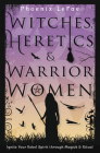 Witches, Heretics & Warrior Women: Ignite Your Rebel Spirit Through Magick & Ritual By Phoenix Lefae Cover Image