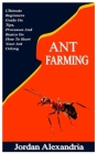 Ant Farming: Ultimate Beginners Guide On Tips, Processes And Basics On How To Start Your Ant Colony By Jordan Alexandria Cover Image