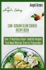 Low-Sodium Slow Cooker Recipe Book: Over 21 Nutritious Heart-Healthy Recipes That Needs Minimal Time for Preparation By Angel Green Cover Image