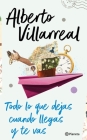 Todo Lo Que Dejas Cuando Llegas Y Te Vas By Alberto Villarreal Cover Image