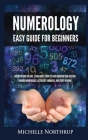 Numerology Easy Guide for Beginners: Discover Who You Are, Learn about Your Life and Uncover Your Destiny through Numerology, Astrology, Numbers and T By Michelle Northrup Cover Image