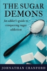 The Sugar Demons: An Addict's Guide to Conquering Sugar Addiction By Johnathan Cranford Cover Image