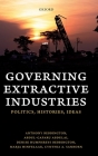 Governing Extractive Industries: Politics, Histories, Ideas By Anthony Bebbington, Abdul-Gafaru Abdulai, Denise Humphreys Bebbington Cover Image