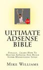 Ultimate AdSense Bible: Finally, Learn How To Master AdSense And Build Super-Monetizing Sites! By Mike Williams Cover Image