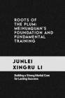 Roots of the Plum: Meihuaquan's Foundation and Fundamental Training: Building a Strong Martial Core for Lasting Success Cover Image
