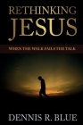 Rethinking Jesus: When the Walk Fails the Talk Cover Image
