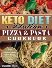 Keto Diet Italian Pizza & Pasta Cookbook: Quick and Easy to Follow Recipes to Lose Weight and Keep Fit While Enjoying Your Favorite Food Cover Image