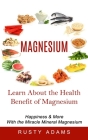 Magnesium: Learn About the Health Benefit of Magnesium (Happiness & More With the Miracle Mineral Magnesium) By Rusty Adams Cover Image