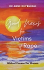 Good News for Victims of Rape: Biblical Counsel for Women By Anne Dryburgh Cover Image