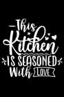 This Kitchen Is Seasoned With Love: 100 Pages 6'' x 9'' Recipe Log Book Tracker - Best Gift For Cooking Lover Cover Image