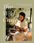 The Wild Craft: Mindful, nature-inspired projects for you and your home Cover Image