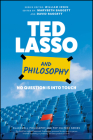 Ted Lasso and Philosophy: No Question Is Into Touch (Blackwell Philosophy and Pop Culture) By Marybeth Baggett (Editor), David Baggett (Editor), William Irwin (Editor) Cover Image