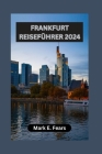 Frankfurt Reiseführer 2024: Entdecken Sie die vielfältigen Landschaften, Abenteuer und das reiche kulturelle Erbe Frankfurts Cover Image