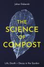 The Science of Compost: Life, Death and Decay in the Garden By Dr Julian Doberski Cover Image