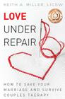Love Under Repair: How to Save Your Marriage and Survive Couples Therapy By Keith A. Miller Cover Image