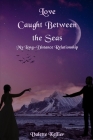 Love Caught Between the Sea: My Long-Distance Relationship By Valette Kellier Cover Image