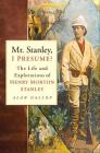 Mr. Stanley, I Presume?: The Life and Explorations of Henry Morton Stanley By Alan Gallop Cover Image