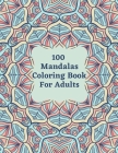 100 Mandalas Coloring Book For Adults: Stress Relieving Designs, Mandalas, Flowers Patterns And So Much More By Alex Kippler Cover Image