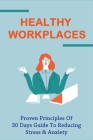 Healthy Workplaces: Proven Principles Of 30 Days Guide To Reducing Stress & Anxiety: Toxic Workplace Behaviors Cover Image