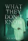 What They Don't Know By K. V. Scruggs Cover Image