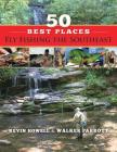 50 Best Places Fly Fishing the Southeast By Walker Parrott, Kevin Howell Cover Image