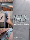 Felt and Torch on Roofing: A Practical Guide By Tim Richardson Cover Image