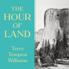 The Hour of Land: A Personal Topography of America's National Parks By Terry Tempest Williams, Terry Tempest Williams (Read by), Terry Williams (Read by) Cover Image