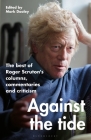 Against the Tide: The best of Roger Scruton's columns, commentaries and criticism Cover Image