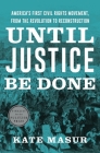 Until Justice Be Done: America's First Civil Rights Movement, from the Revolution to Reconstruction Cover Image