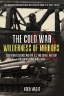 The Cold War Wilderness of Mirrors: Counterintelligence and the U.S. and Soviet Military Liaison Missions 1947-1990 By Aden Magee Cover Image