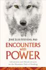Encounters with Power: Adventures and Misadventures on the Shamanic Path of Healing By José Luis Stevens, Ph.D. Cover Image