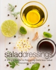 Salad Dressings: A Simple Guide to Preparing Delicious Salad Dressings at Home Cover Image