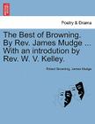 The Best of Browning. by REV. James Mudge ... with an Introdution by REV. W. V. Kelley. By Robert Browning, James Mudge Cover Image