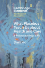 What Placebos Teach Us about Health and Care: A Philosopher Pops a Pill By Dien Ho Cover Image