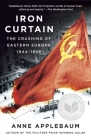 Iron Curtain: The Crushing of Eastern Europe, 1944-1956 By Anne Applebaum Cover Image