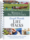 Wanda E. Brunstetter's Amish Friends Life Hacks: Hundreds of Tips for Cooking, Cleaning, Gardening, Wellness, and More By Wanda E. Brunstetter Cover Image