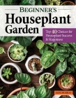 Beginner's Houseplant Garden: Top 40 Choices for Houseplant Success & Happiness By Jade Murray Cover Image