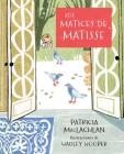 Los Matices de Matisse By Patricia MacLachlan, Hadley Hooper (Illustrator) Cover Image